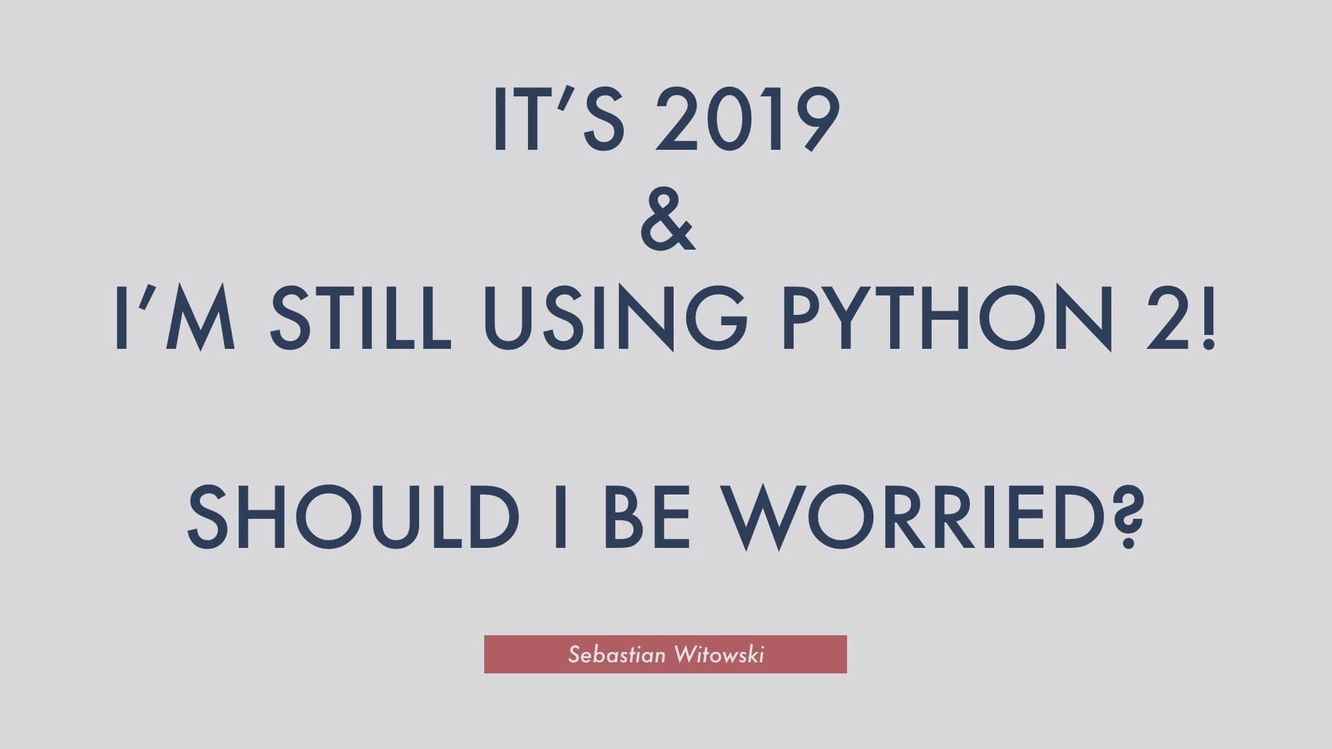 It's 2019 and I'm Still Using Python 2