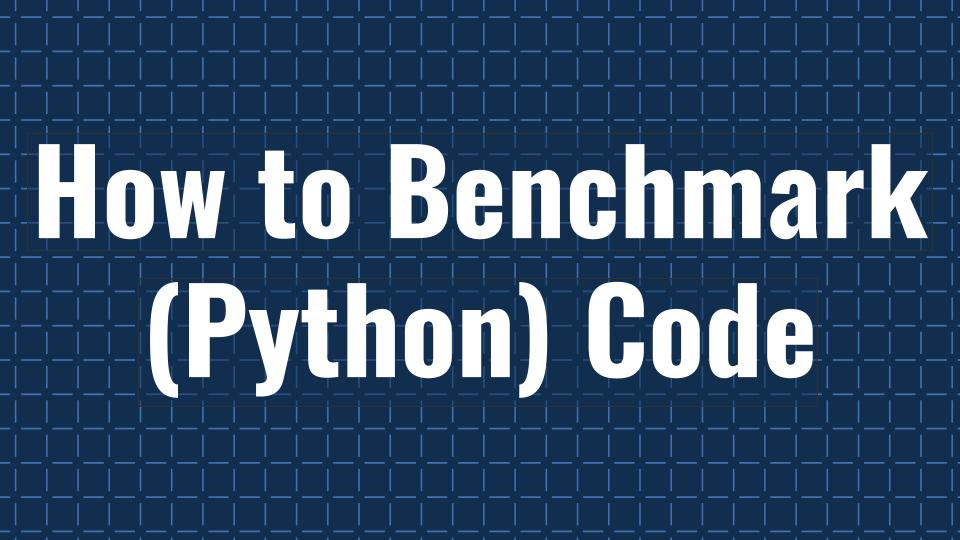 How to Benchmark (Python) Code