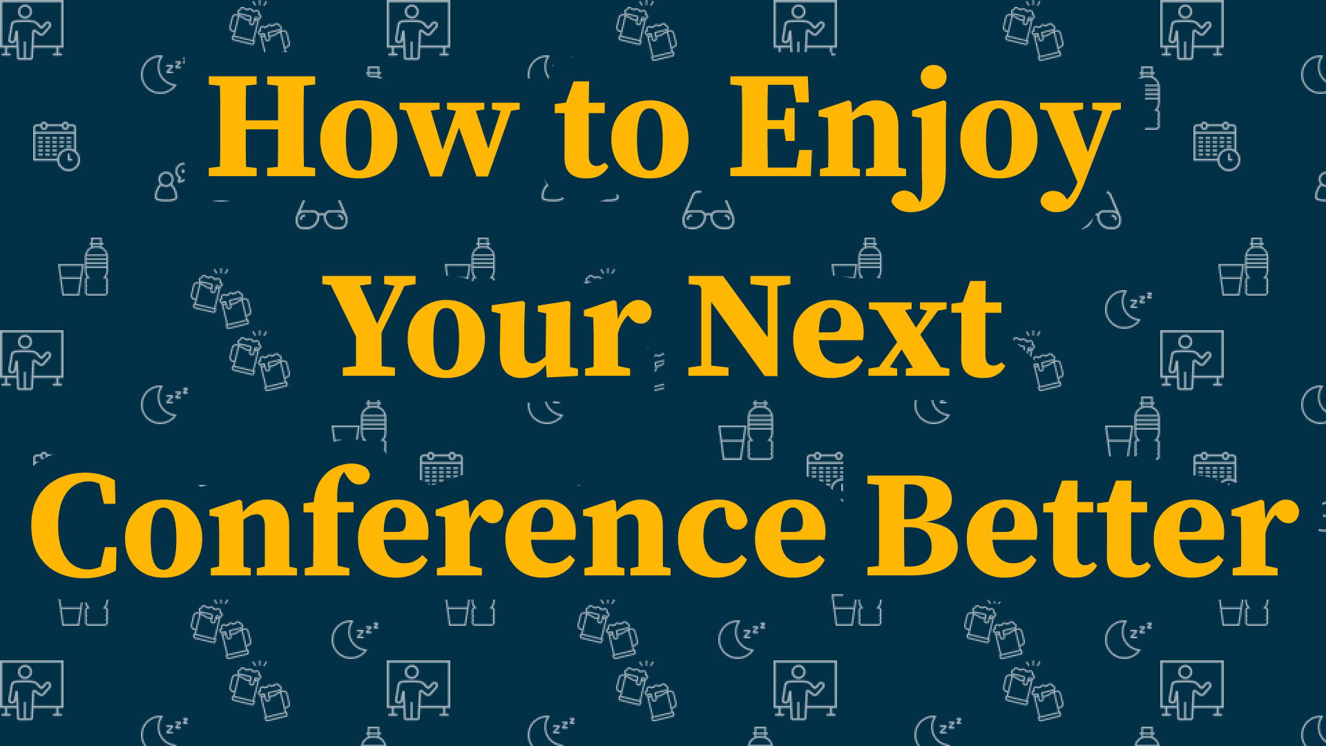How to Enjoy Your Next Conference Better